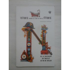 ISTORIE pentru cei care se tem de ISTORIE * DE LA NAPOLEON  AM  INVATAT  SA  NU NE SPALAM  - Sebastian Schnoy